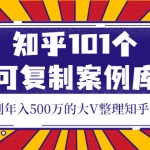 知乎101个可复制案例库，知乎做到年入500万的大V整理知乎賺钱案例！