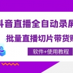 抖音直播全自动录屏工具,批量直播切片带货赚佣金(软件+使用教程)