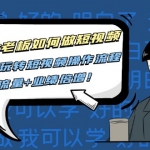 实体老板如何做短视频：带你玩转短视频全套操作流程，流量+业绩倍增！