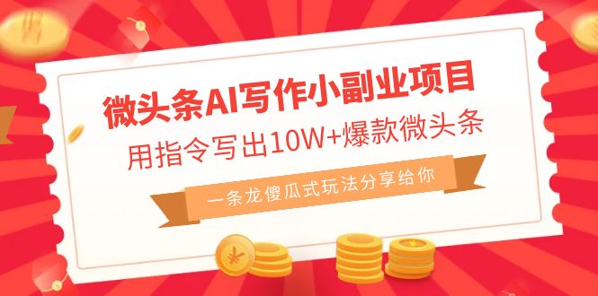 微头条AI写作小副业项目,用指令写出10W+爆款微头条,一条龙傻瓜式玩法…