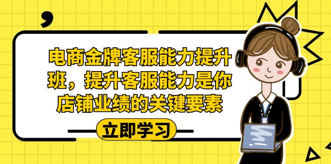 电商-金牌客服能力-提升班,提升客服能力是你店铺业绩的关键要素!