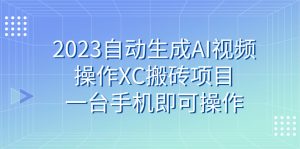 2023自动生成AI视频操作XC搬砖项目，一台手机即可操作