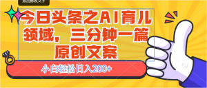 今日头条之AI育儿领域，三分钟一篇原创文案，小白轻松200+