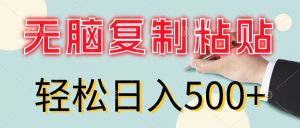 无脑复制粘贴，小白轻松上手，零成本轻松日入500+