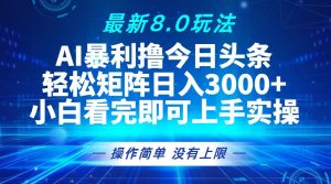 今日头条最新8.0玩法，轻松矩阵日入3000+