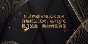 抖音电商直播话术课程，详解拉流话术，吸引观众，提升流量，助力销售转化