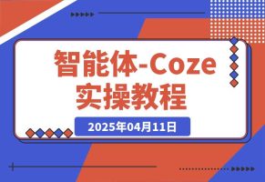 智能体-Coze实操：全面的AI学习课程，理论到实战全过程