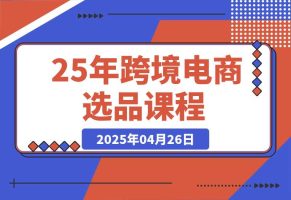 【2025.4.26】跨境电商选品课:涵盖电动滑板车、健康医疗、电子游戏、厨房用品、宠物等