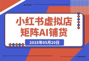小红书虚拟店矩阵，AI铺货/笔记狂怼/选品搬运/自动发货，高客单价躺赚指南