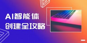 AI智能体创建全攻略，零代码搭建方法，实现工作流自动化，十倍提升效率